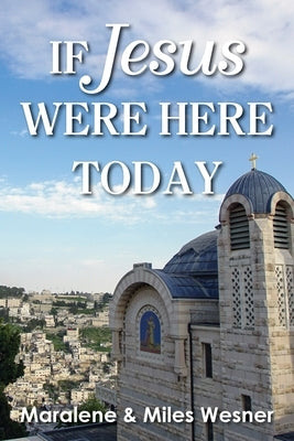 If Jesus Were Here Today by Wesner, Maralene