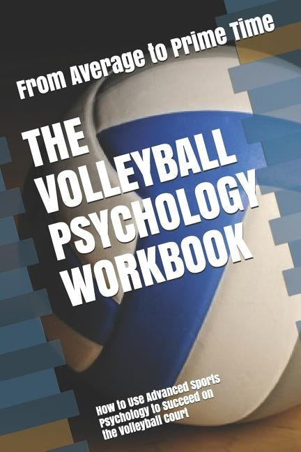 The Volleyball Psychology Workbook: How to Use Advanced Sports Psychology to Succeed on the Volleyball Court by Uribe Masep, Danny