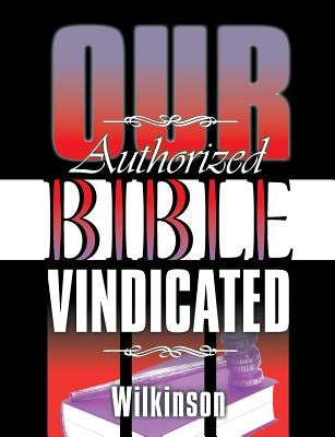 Our Authorized Bible Vindicated by Wilkinson, Benjamin George