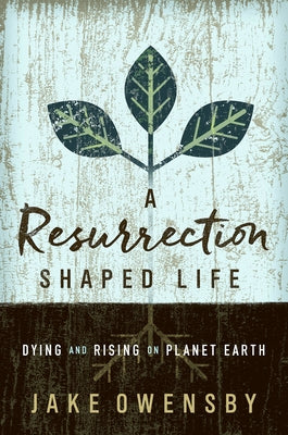 A Resurrection Shaped Life: Dying and Rising on Planet Earth by Owensby, Jake