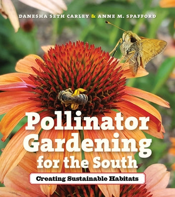 Pollinator Gardening for the South: Creating Sustainable Habitats by Carley, Danesha Seth