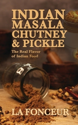 Indian Masala Chutney and Pickle: The Real Flavor of Indian Food by Fonceur, La