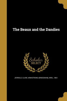 The Beaux and the Dandies by Jerrold, Clare Armstrong (Bridgman)