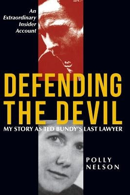 Defending the Devil: My Story as Ted Bundy's Last Lawyer by Nelson, Polly