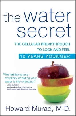 The Water Secret: The Cellular Breakthrough to Look and Feel 10 Years Younger by Murad, Howard