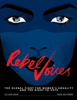 Rebel Voices: The Global Fight for Women's Equality and the Right to Vote by Stewart, Louise Kay