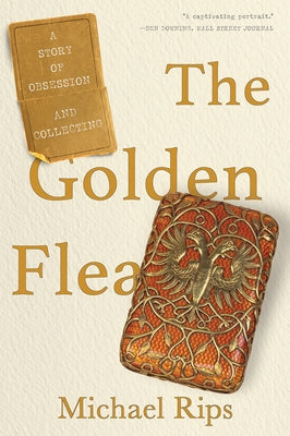 The Golden Flea: A Story of Obsession and Collecting by Rips, Michael