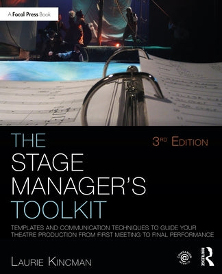 The Stage Manager's Toolkit: Templates and Communication Techniques to Guide Your Theatre Production from First Meeting to Final Performance by Kincman, Laurie