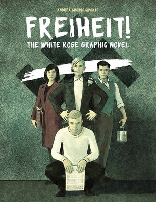 Freiheit!: The White Rose Graphic Novel by Ciponte, Andrea Grosso