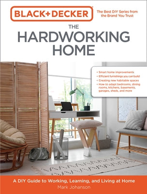 Black & Decker the Hardworking Home: A DIY Guide to Working, Learning, and Living at Home by Johanson, Mark