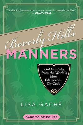 Beverly Hills Manners: Golden Rules from the World's Most Glamorous Zip Code by Gache, Lisa