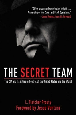 The Secret Team: The CIA and Its Allies in Control of the United States and the World by Prouty, L. Fletcher