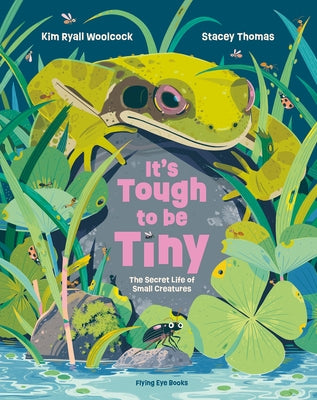 It's Tough to Be Tiny: The Secret Life of Small Creatures by Woolcock, Kim Ryall