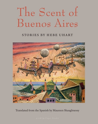 The Scent of Buenos Aires: Stories by Hebe Uhart by Uhart, Hebe