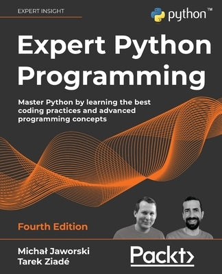 Expert Python Programming - Fourth Edition: Master Python by learning the best coding practices and advanced programming concepts by Jaworski, Michal