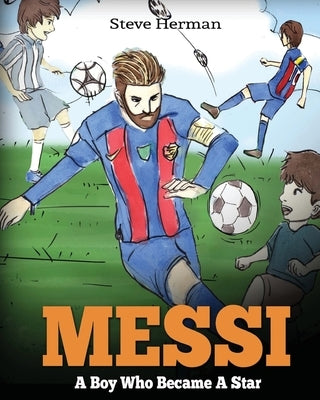 Messi: A Boy Who Became A Star. Inspiring children book about Lionel Messi - one of the best soccer players in history. (Socc by Herman, Steve