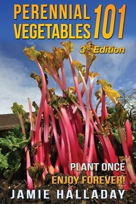 Perennial Vegetables 101: Plant Once, Enjoy Forever! by Halladay, Jamie