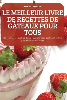 Le Meilleur Livre de Recettes de Gâteaux Pour Tous by Emilie Lagarde