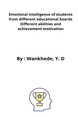 Emotional intelligence of students from different educational boards Different abilities and achievement motivation by H. B., Wankhede