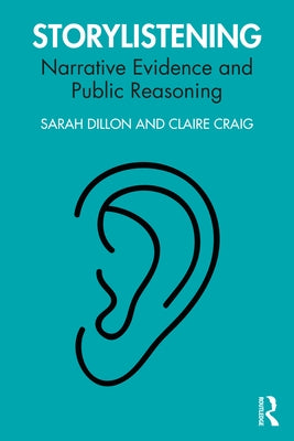 Storylistening: Narrative Evidence and Public Reasoning by Dillon, Sarah