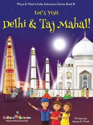 Let's Visit Delhi & Taj Mahal! (Maya & Neel's India Adventure Series, Book 10) by Chakraborty, Ajanta