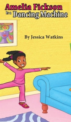 Amelia Fickson Is a Dancing Machine by Watkins, Jessica