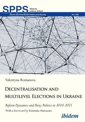 Decentralization and Multilevel Elections in Ukraine: Reform Dynamics and Party Politics in 2010-2021 by 