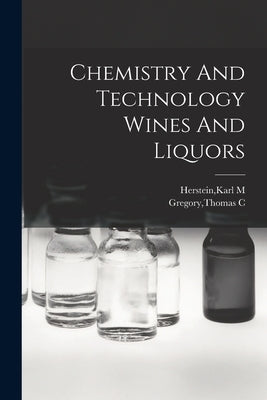 Chemistry And Technology Wines And Liquors by Herstein, Karl M.