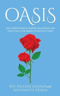 Oasis: Daily Meditations to Inspire, Encourage, and Uplift You in the Desert of Difficult Times by Lindsay, Paulina