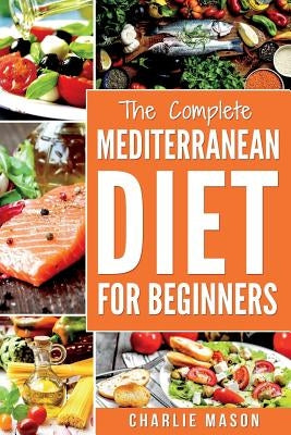 Mediterranean Diet: Mediterranean Diet For Beginners: Healthy Recipes Meal Cookbook Start Guide To Weight Loss With Easy Recipes Meal Plan by Mason, Charlie