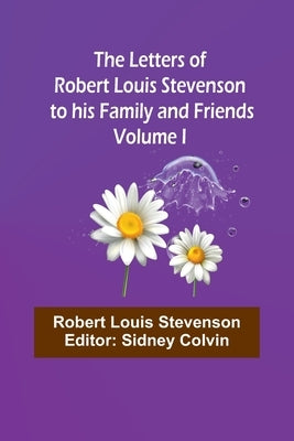 The Letters of Robert Louis Stevenson to his Family and Friends - Volume I by Stevenson, Robert Louis