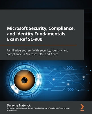 Microsoft Security, Compliance, and Identity Fundamentals Exam Ref SC-900: Familiarize yourself with security, identity, and compliance in Microsoft 3 by Natwick, Dwayne