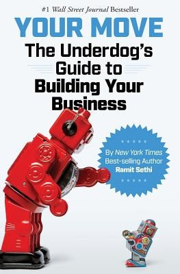 Your Move: The Underdog's Guide to Building Your Business by Sethi, Ramit