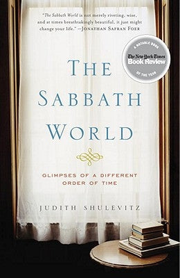 The Sabbath World: Glimpses of a Different Order of Time by Shulevitz, Judith