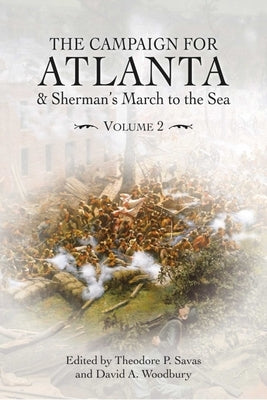 The Campaign for Atlanta & Sherman's March to the Sea: Volume 2 by Savas, Theodore P.