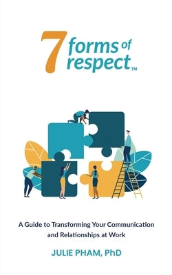 7 Forms of Respect: A Guide to Transforming Your Communication and Relationships at Work by Pham, Julie