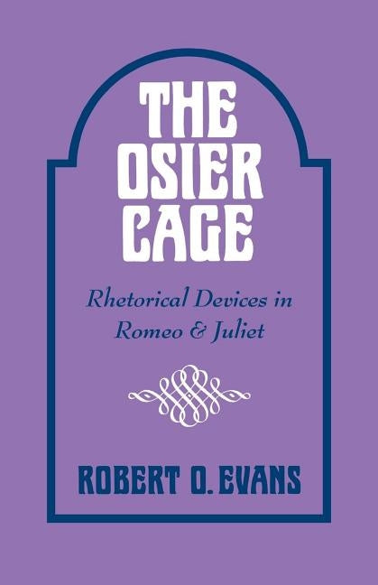 The Osier Cage: Rhetorical Devices in Romeo and Juliet by Evans, Robert O.