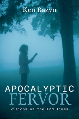 Apocalyptic Fervor: Visions of the End Times by Bazyn, Ken