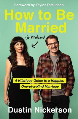 How to Be Married (to Melissa): A Hilarious Guide to a Happier, One-Of-A-Kind Marriage by Nickerson, Dustin