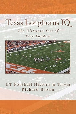 Texas Longhorns IQ: The Ultimate Test of True Fandom (UT Football History & Trivia) by Black Mesa Publishing