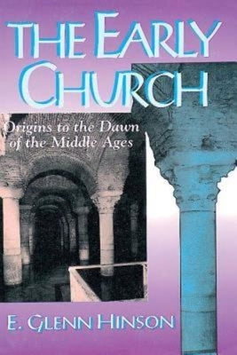 The Early Church: Origins to the Dawn of the Middle Ages by Hinson, E. Glenn