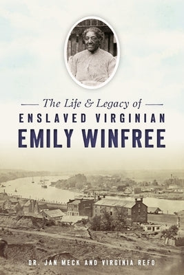 The Life & Legacy of Enslaved Virginian Emily Winfree by Meck, Jan