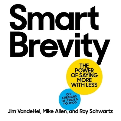Smart Brevity: Write Less. Say More. Get Heard. by Allen, Mike