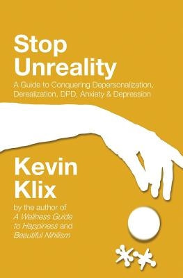 Stop Unreality, Second Edition: A Guide to Conquering Depersonalization, Derealization, DPD, Anxiety & Depression (Newest Edition) by Klix, Kevin