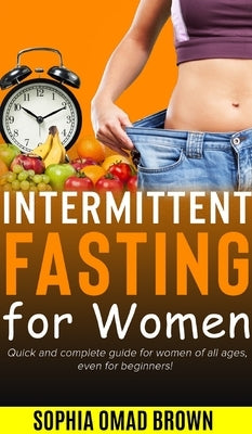 Intermittent Fasting for Women: The Complete Guide even for Beginner. by Brown, Sophia Omad