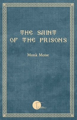 The Saint of the Prisons: Notes on the life of Valeriu Gafencu, collected and annotated by the monk Moise by Moise, Monk