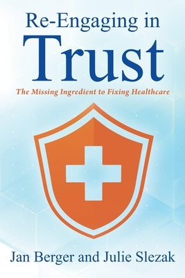 Re-Engaging in Trust: The Missing Ingredient to Fixing Healthcare by Berger, Jan