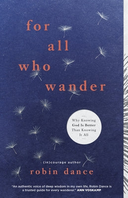 For All Who Wander: Why Knowing God Is Better Than Knowing It All by Dance, Robin