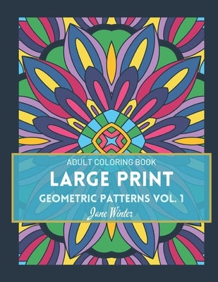 LARGE PRINT Geometric Patterns Vol. 1: Adult Coloring Book for Relaxation by Winter, Jane