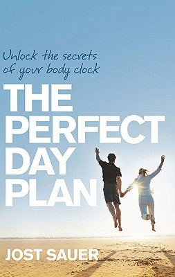 The Perfect Day Plan: Unlock the Secrets of Your Body Clock by Sauer, Jost